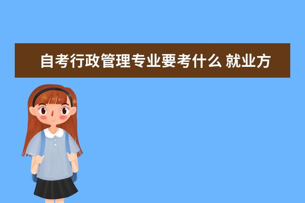 自考行政管理专业要考什么 就业方向如何