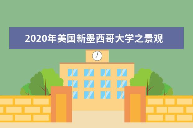 2020年美国新墨西哥大学之景观设计项目