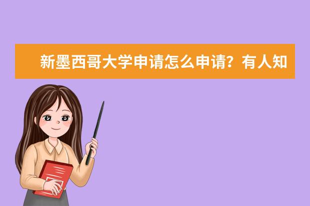 新墨西哥大学申请怎么申请？有人知道吗