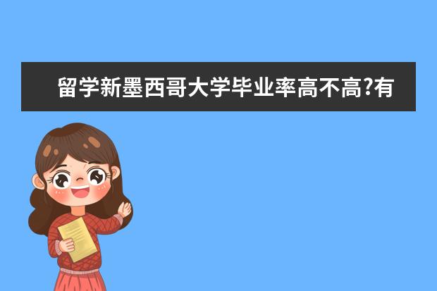 留学新墨西哥大学毕业率高不高?有没有前途？谁知道？