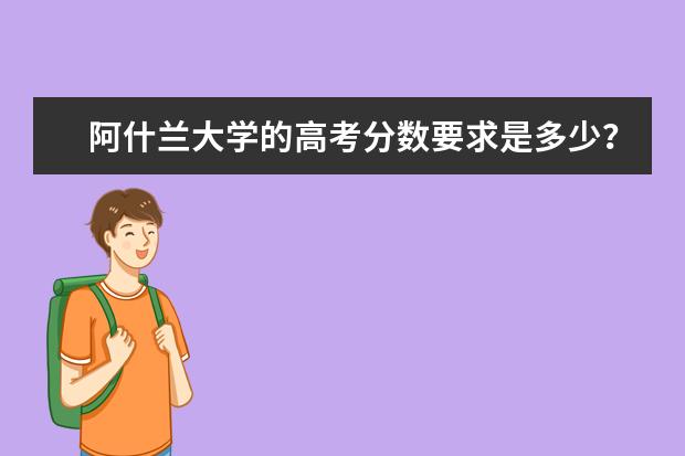 阿什兰大学的高考分数要求是多少？