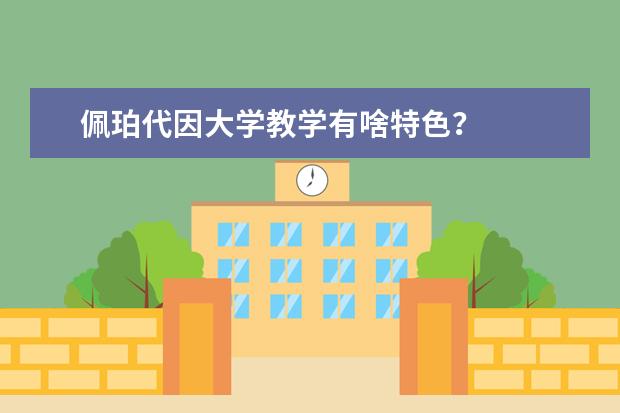 佩珀代因大学教学有啥特色？