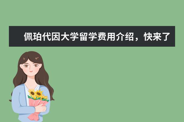 佩珀代因大学留学费用介绍，快来了解一下吧！