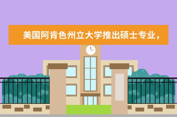 美国阿肯色州立大学推出硕士专业，你感兴趣吗