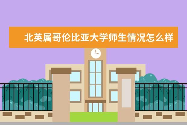 北英属哥伦比亚大学师生情况怎么样 师资力量如何