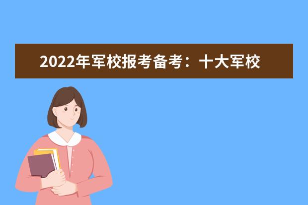 2022年军校报考备考：十大军校怎么才能考上