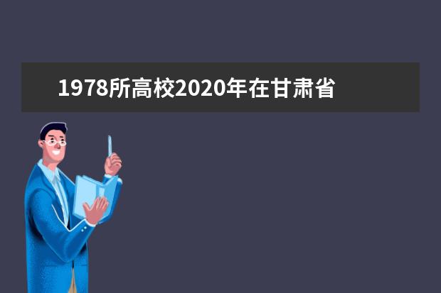 1978所高校2020年在甘肃省计划招生23万余名