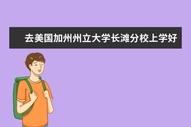 去美国加州州立大学长滩分校上学好吗