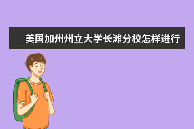 美国加州州立大学长滩分校怎样进行奖学金申请？看过就去努力吧