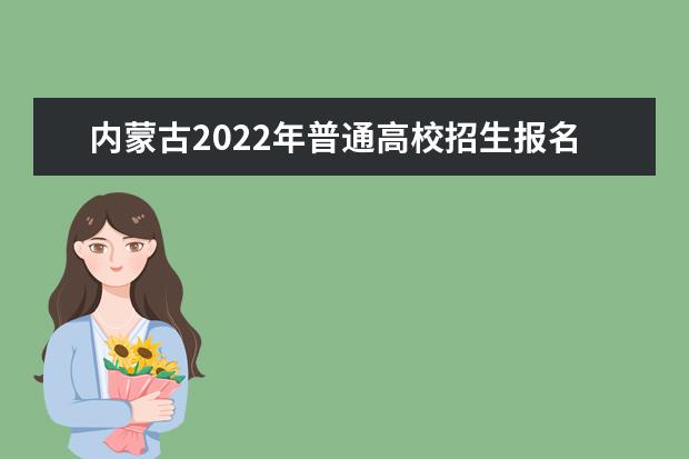 内蒙古2022年普通高校招生报名工作有关事项