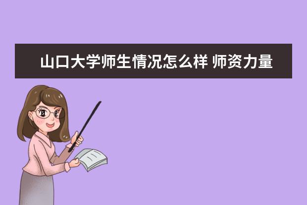 山口大学师生情况怎么样 师资力量如何