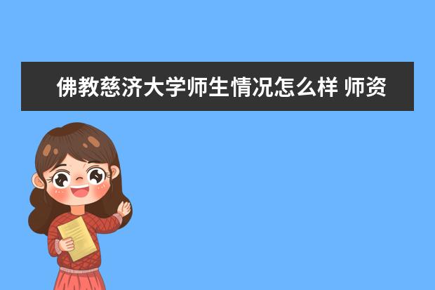 佛教慈济大学师生情况怎么样 师资力量如何