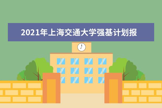 2021年上海交通大学强基计划报名条件-报名时间-报名入口