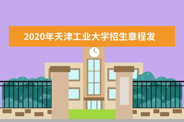 2020年天津工业大学招生章程发布