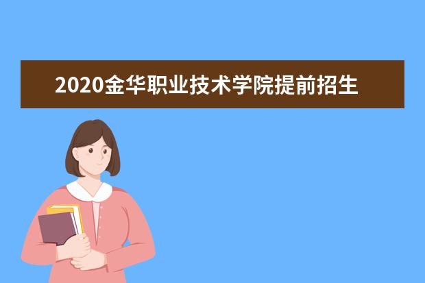 2020金华职业技术学院提前招生专业有哪些？