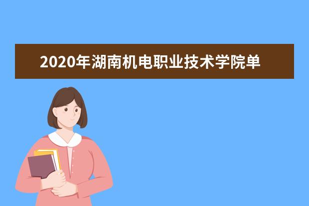 2020年湖南机电职业技术学院单独招生工作方案