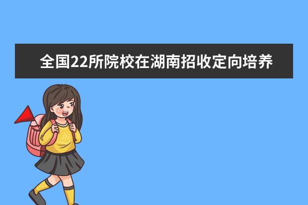 全国22所院校在湖南招收定向培养士官2000余人