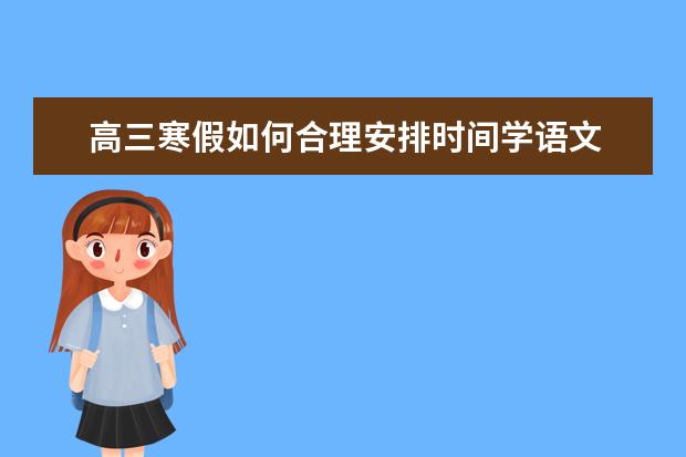 高三寒假如何合理安排时间学语文