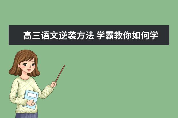 高三语文逆袭方法 学霸教你如何学好语文