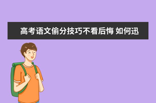 高考语文偷分技巧不看后悔 如何迅速提升语文成绩