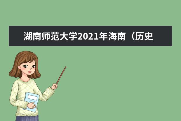 湖南师范大学2021年海南（历史类）分专业录取分数线