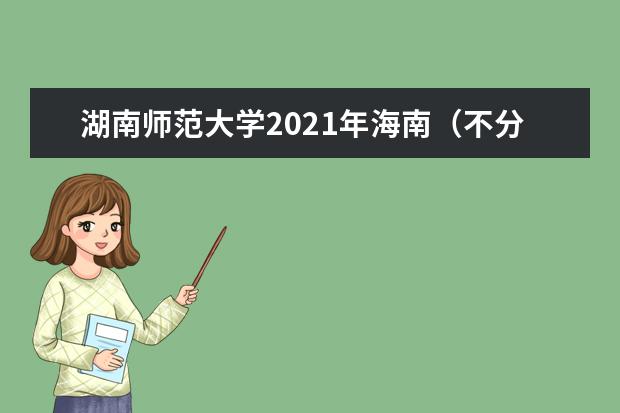 湖南师范大学2021年海南（不分文理）分专业录取分数线