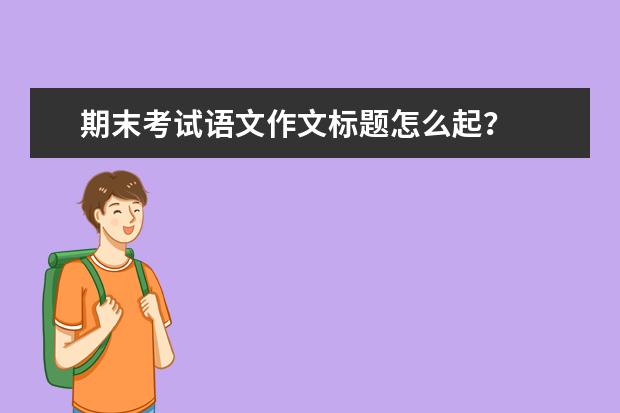 高考语文备考：期末考试语文作文标题怎么起