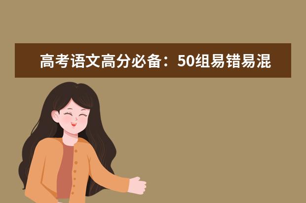 高考语文备考：50组易错易混近义词辨析