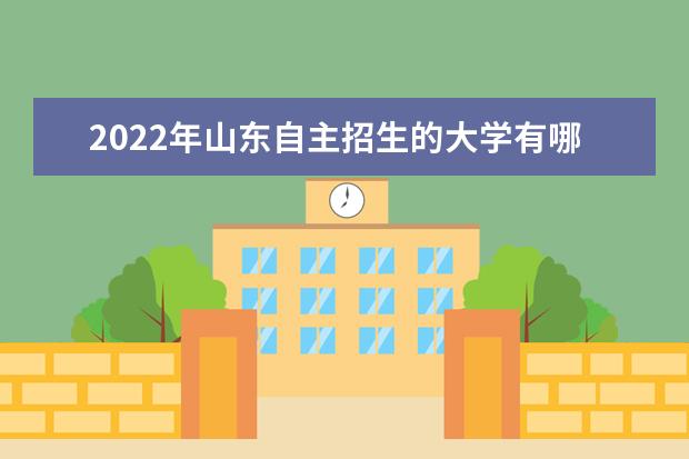 2022年山东自主招生的大学有哪些 自主招生大学名单