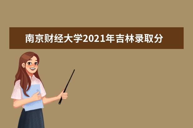 南京财经大学2021年吉林录取分数线