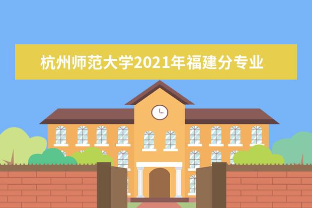 杭州师范大学2021年福建分专业录取分数线