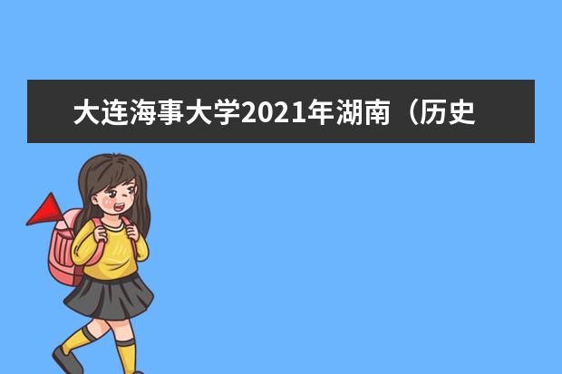 大连海事大学2021年湖南（历史类）普通批录取分数线