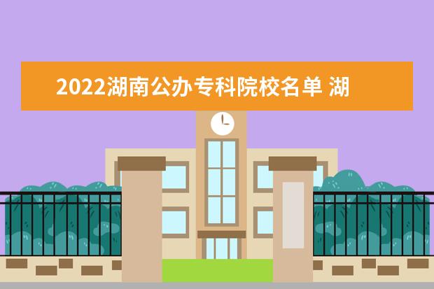 2022湖南公办专科院校名单 湖南城建职业技术学院怎么样