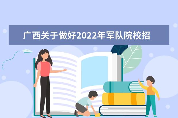 广西关于做好2022年军队院校招收普通高中毕业生政治考核工作通知