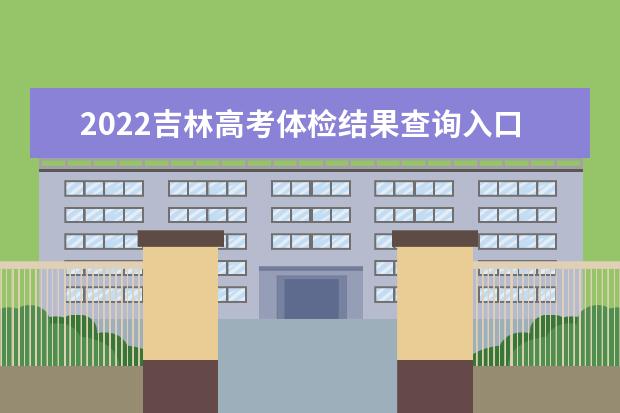 2022黑龙江高考体检结果查询入口及查询时间