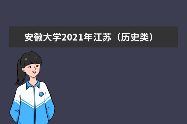 安徽大学2021年江苏（历史类）分专业录取分数线